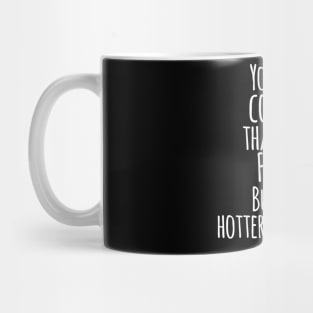 You Are Cooler Than Me ? FINE ! But I,m Hotter Than You - Funny Quotes Mug